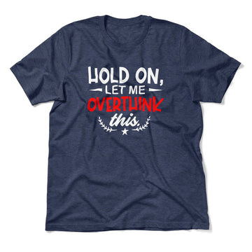 Hold On, Let Me Overthink This Men/Unisex T-Shirt in Heather Navy color